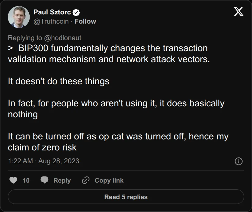 Archival rendering of an X post by Paul Sztorc: “@hodlonaut > BIP300 fundamentally changes the transaction validation mechanism and network attack vectors. It doesn't do these things In fact, for people who aren't using it, it does basically nothing It can be turned off as op cat was turned off, hence my claim of zero risk”