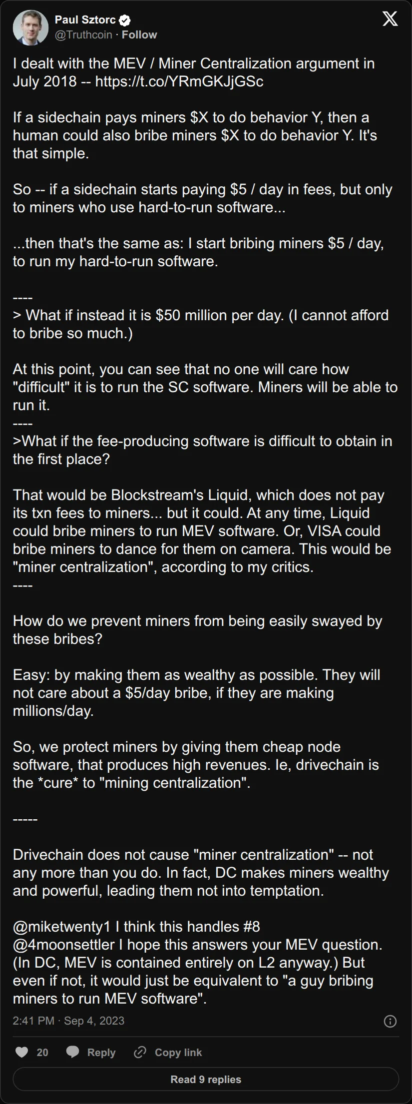 Archival rendering of an X post by Paul Sztorc: “I dealt with the MEV / Miner Centralization argument in July 2018 -- https://t.co/wd19BzDIfl If a sidechain pays miners $X to do behavior Y, then a human could also bribe miners $X to do behavior Y. It's that simple. So -- if a sidechain starts paying $5 / day in fees, but only”