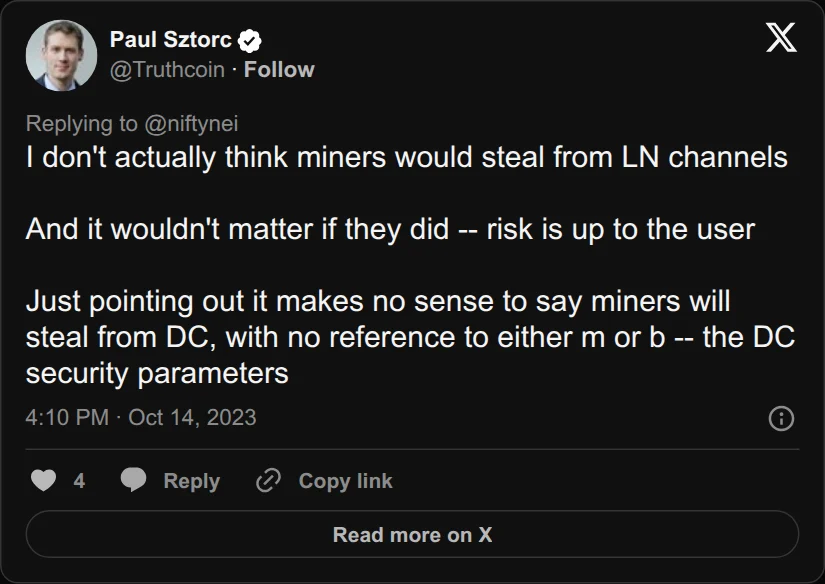 Archival rendering of an X post by Paul Sztorc: “@niftynei I don't actually think miners would steal from LN channels And it wouldn't matter if they did -- risk is up to the user Just pointing out it makes no sense to say miners will steal from DC, with no reference to either m or b -- the DC security parameters”