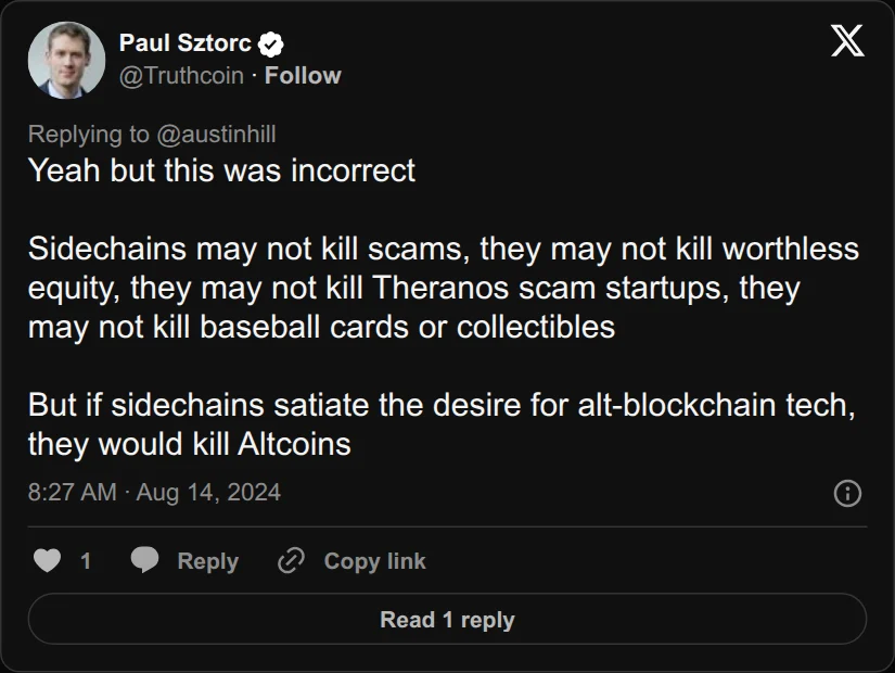 Archival rendering of an X post by Paul Sztorc: “@austinhill @vladcostea Yeah but this was incorrect Sidechains may not kill scams, they may not kill worthless equity, they may not kill Theranos scam startups, they may not kill baseball cards or collectibles But if sidechains satiate the desire for alt-blockchain tech, they would kill Altcoins”