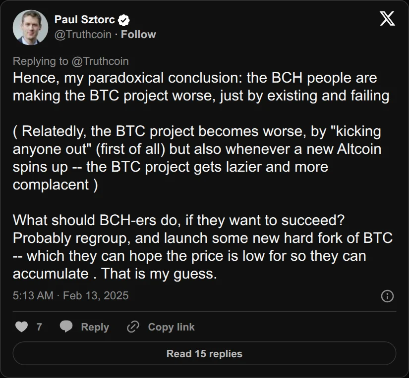 Archival rendering of an X post by Paul Sztorc: “Hence, my paradoxical conclusion: the BCH people are making the BTC project worse, just by existing and failing ( Relatedly, the BTC project becomes worse, by "kicking anyone out" (first of all) but also whenever a new Altcoin spins up -- the BTC project gets lazier and more”